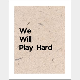 We Will Play Hard Posters and Art